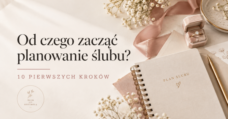 Od czego zacząć planowanie ślubu? 10 pierwszych kroków